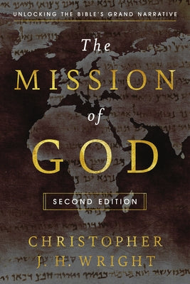 The Mission of God: Unlocking the Bible's Grand Narrative by Wright, Christopher J. H.