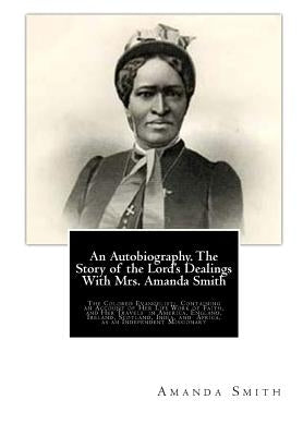 An Autobiography. The Story of the Lord's Dealings With Mrs. Amanda Smith: The Colored Evangelist; Containing an Account of Her Life Work of Faith, an by Thoburn, Bishop