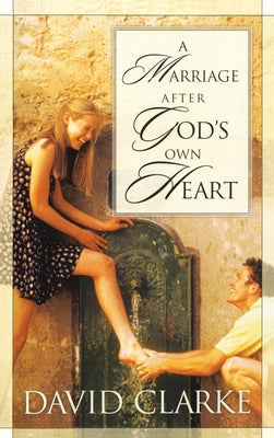 A Marriage After God's Own Heart by Clarke, David