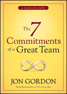 The 7 Commitments of a Great Team by Gordon, Jon