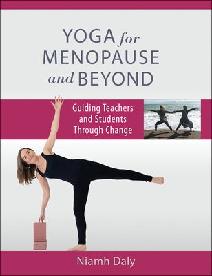 Yoga for Menopause and Beyond: Guiding Teachers and Students Through Change by Daly, Niamh