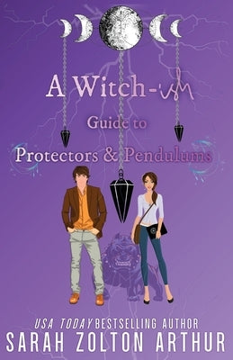 A Witch-ish Guide to Protectors & Pendulums by Zolton Arthur, Sarah