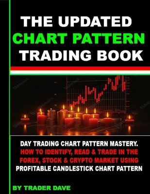 Chart Pattern Trading Book: Trading Charts Patterns for a Living: Learn How to Identify & Trade Daily in the Forex, Stock Markets Using Profitable by Dave, Trader