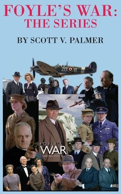 Foyle's War-The Series by Palmer, Scott V.