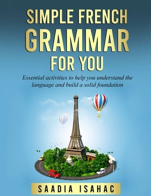 Simple French Grammar For You: Essential activities to help you understand the language and build a solid foundation by Isahac, Saadia