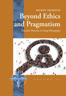 Beyond Ethics and Pragmatism: Evocative Moments in Doing Ethnography by Shokeid, Moshe