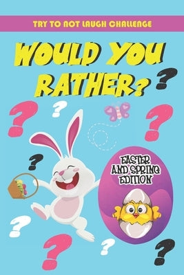 Try To Not To Laugh Challenge - Would You Rather? Easter and Spring Edition: Easter Qeustions for Kids, Adults & Family by Book, Qeustion Game