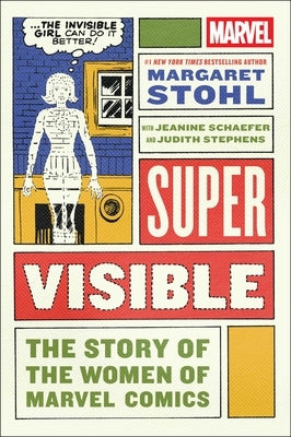 Super Visible: The Story of the Women of Marvel Comics by Stohl, Margaret