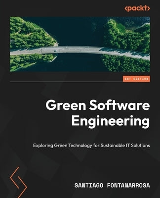 Green Software Engineering: Exploring Green Technology for Sustainable IT Solutions by Fontanarrosa, Santiago