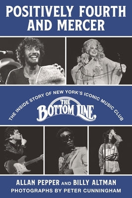 Positively Fourth and Mercer: The Inside Story of New York's Iconic Music Club, the Bottom Line by Pepper, Allan