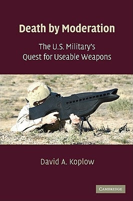 The U.S. Military's Quest for Useable Weapons by Koplow, David A.