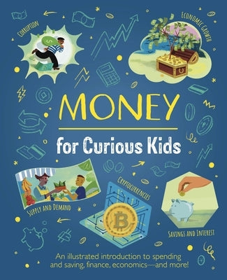 Money for Curious Kids: An Illustrated Introduction to Spending and Saving, Finance, Economics--And More! by Neves, Nik