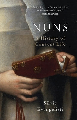 Nuns: A History of Convent Life by Evangelisti, Silvia