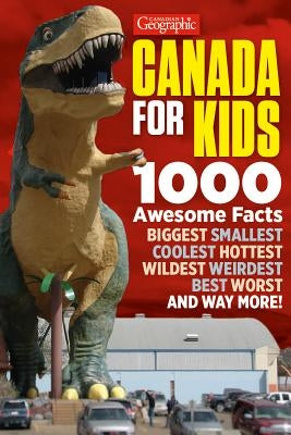 Canadian Geographic Canada for Kids: 1000 Awesome Facts by Kylie, Aaron