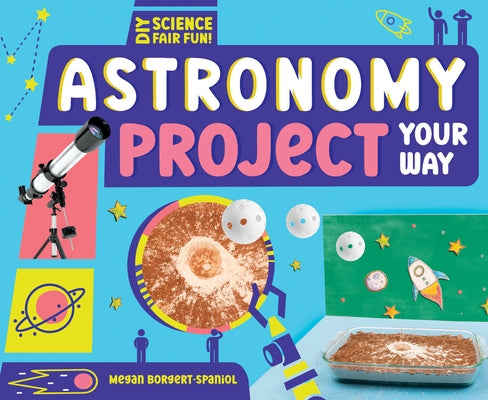 Astronomy Project Your Way by Borgert-Spaniol, Megan