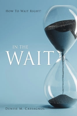 In the Wait: How To Wait Right ! by Cassagnol, Denise M.