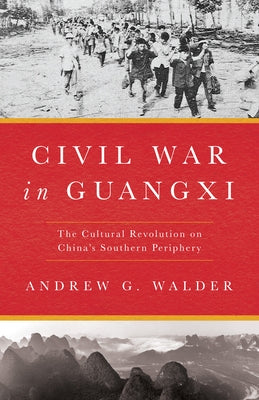 Civil War in Guangxi: The Cultural Revolution on China's Southern Periphery by Walder, Andrew G.