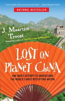 Lost on Planet China: One Man's Attempt to Understand the World's Most Mystifying Nation by Troost, J. Maarten