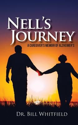 Nell's Journey: A Caregiver's Memoir of Alzheimer's by Whitfield, Bill