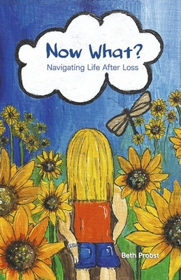 Now What?: Navigating Life After Loss by Probst, Beth