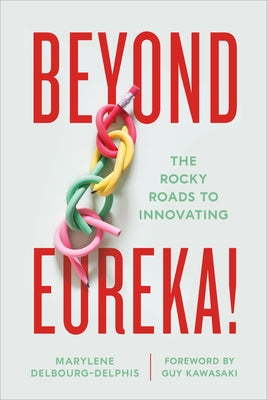Beyond Eureka!: The Rocky Roads to Innovating by Delbourg-Delphis, Marylene