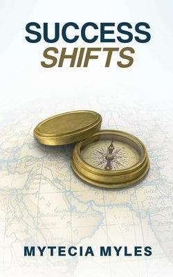 Success Shifts: Navigating Your Divine Calling by Faith by Myles, Mytecia R.