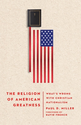 The Religion of American Greatness: What's Wrong with Christian Nationalism by French, David