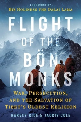 Flight of the Bön Monks: War, Persecution, and the Salvation of Tibet's Oldest Religion by Rice, Harvey