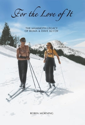 For the Love of It: The Mammoth Legacy of Roma and Dave McCoy by Morning, Robin