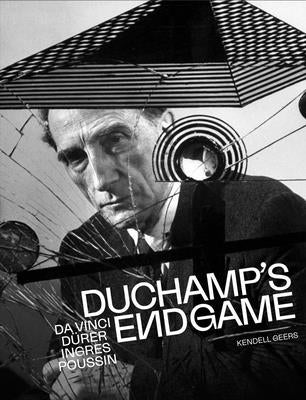 Duchamp's Endgame: Da Vinci, D?rer, Ingres, Poussin by Geers, Kendell