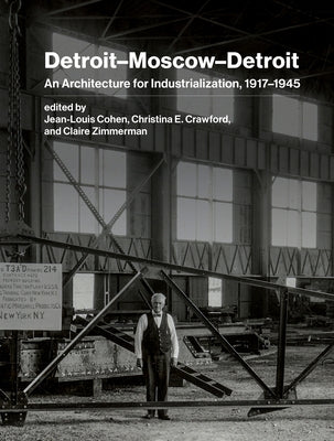 Detroit-Moscow-Detroit: An Architecture for Industrialization, 1917-1945 by Cohen, Jean-Louis