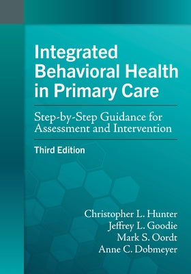 Integrated Behavioral Health in Primary Care: Step-By-Step Guidance for Assessment and Intervention by Hunter, Christopher L.