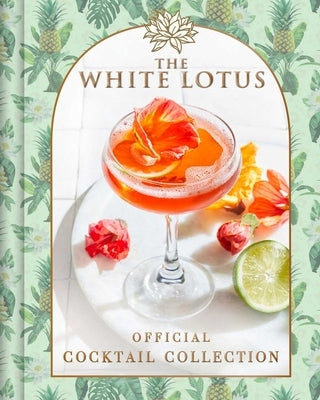 The White Lotus Official Cocktail Collection by Gualtieri, Sarah