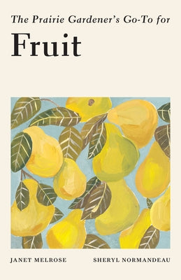 The Prairie Gardener's Go-To for Fruit by Melrose, Janet