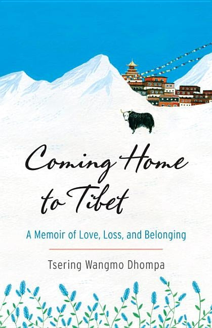 Coming Home to Tibet: A Memoir of Love, Loss, and Belonging by Dhompa, Tsering Wangmo