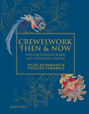 Crewelwork Then and Now: Exploring Traditional Designs and Contemporary Stitching by Blomkamp, Hazel