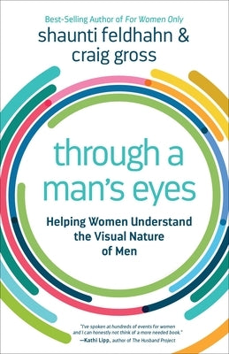 Through a Man's Eyes: Helping Women Understand the Visual Nature of Men by Feldhahn, Shaunti