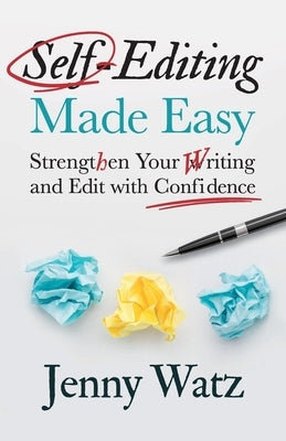 Self-Editing Made Easy: Strengthen Your Writing and Edit with Confidence by Watz, Jenny