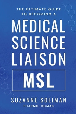 The Ultimate Guide to Becoming a Medical Science Liaison: (Msl) by Soliman, Suzanne R.