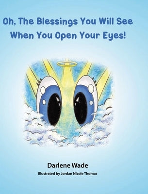 Oh, The Blessings You Will See When You Open Your Eyes! by Wade, Darlene