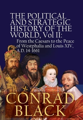 The Political and Strategic History of the World, Vol II: From the Caesars to the Peace of Westphalia and Louis XIV, A.D. 14-1661 by Black, Conrad