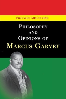 Philosophy and Opinions of Marcus Garvey [Volumes I & II in One Volume] by Garvey, Marcus