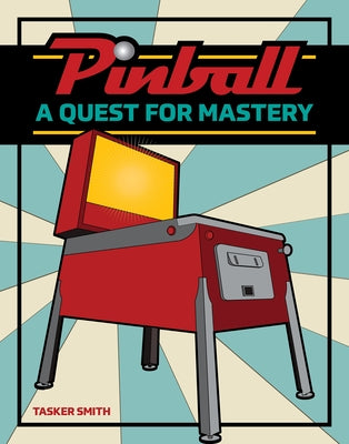 Pinball: A Quest for Mastery by Smith, Tasker