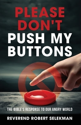 Please Don't Push My Buttons: The Bible's Response to Our Angry World by Selekman, Reverend Robert