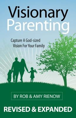 Visionary Parenting: Capture a God-Sized Vision for Your Family by Rienow, Rob