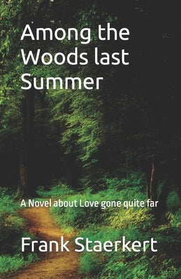 Among the Woods last Summer: A Novel about Love gone quite far by Staerkert, Frank