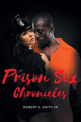 Prison Sex Chronicles by Smith, Robert A., Jr.