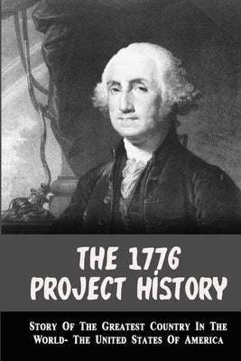 The 1776 Project History: Story Of The Greatest Country In The World- The United States Of America by Bercegeay, Jerold