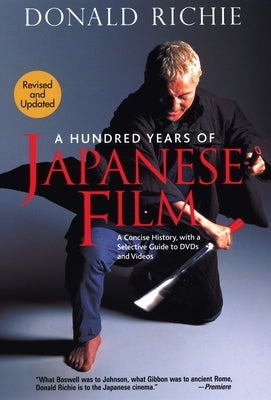 A Hundred Years of Japanese Film: A Concise History, with a Selective Guide to DVDs and Videos by Richie, Donald