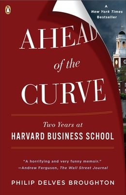 Ahead of the Curve: Two Years at Harvard Business School by Broughton, Philip Delves